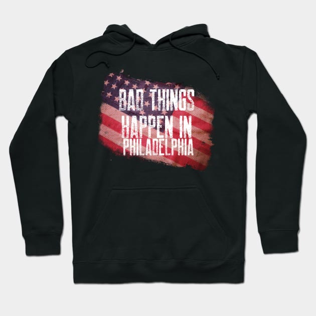 BAD THINGS HAPPEN IN PHILADELPHIA Hoodie by AurosakiCreations